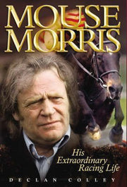 MOUSE MORRIS: HIS EXTRAORDINARY RACING LIFE